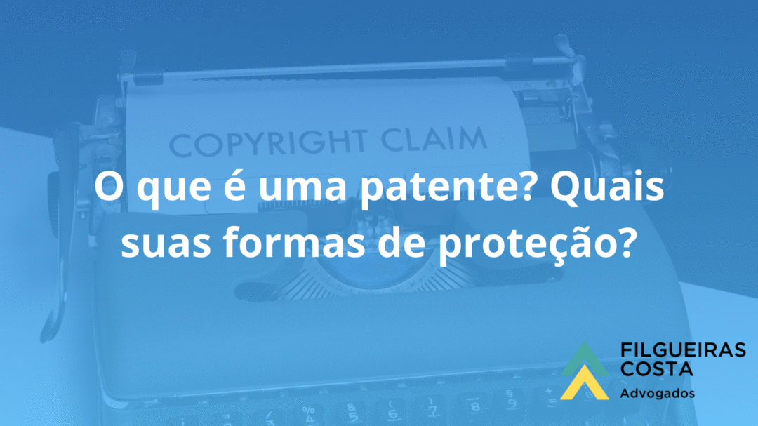 O que é uma patente? Quais suas formas de proteção?